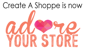 Create A Shoppe is now Adore Your Store